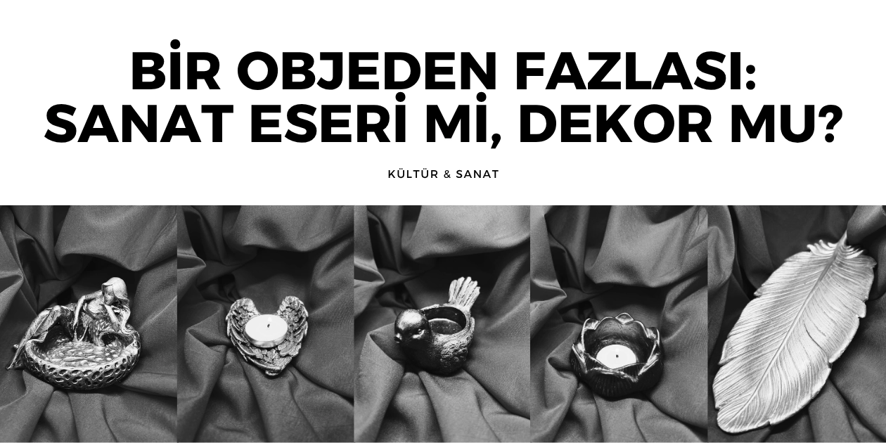 Bir Objeden Fazlası Sanat Eseri mi, Dekor mu